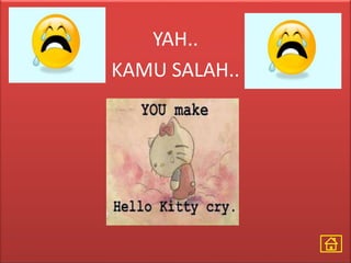 YAH..
KAMU SALAH..
 