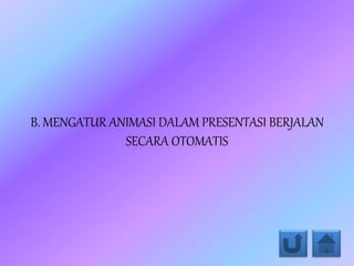 B. MENGATUR ANIMASI DALAM PRESENTASI BERJALAN
SECARA OTOMATIS
 