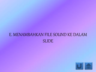 E. MENAMBAHKAN FILE SOUND KE DALAM
SLIDE
 