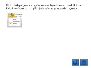 10. Anda dapat juga mengatur volume lagu dengan mengklik icon
Slide Show Volume dan pilih jenis volume yang Anda inginkan.
 