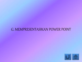 G. MEMPRESENTASIKAN POWER POINT
 