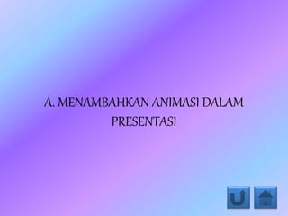 A. MENAMBAHKAN ANIMASI DALAM
PRESENTASI
 