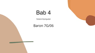 Bab 4
Sistem Komputer
Baron 7G/06
 