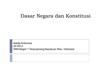 Dasar Negara dan Konstitusi




Nabila Arifannisa
XII IPA 4
SMA Negeri 1 Tanjunpinang,Kepulauan Riau, Indonesia
 