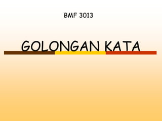 GOLONGAN KATA
BMF 3013
 