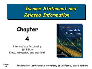 Income Statement and Related Information Chapter  4 Intermediate Accounting 12th Edition Kieso, Weygandt, and Warfield   Prepared by Coby Harmon, University of California, Santa Barbara 