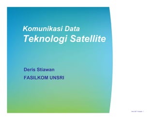 Komunikasi Data
Teknologi Satellite


Deris Stiawan
FASILKOM UNSRI




                      New 2007 Template - 1
 