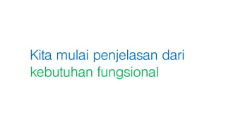 Kita mulai penjelasan dari
kebutuhan fungsional
 