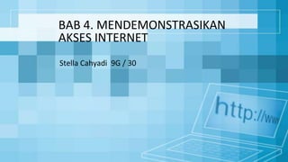 BAB 4. MENDEMONSTRASIKAN
AKSES INTERNET
Stella Cahyadi 9G / 30
 