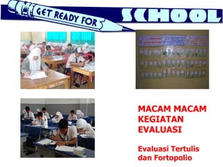 MACAM MACAM
KEGIATAN
EVALUASI

Evaluasi Tertulis
dan Fortopolio
 