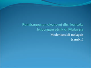 Modenisasi di malaysia
(samb…)
 