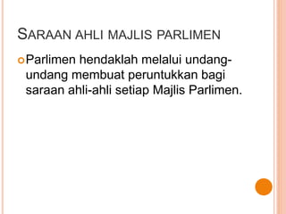 SARAAN AHLI MAJLIS PARLIMEN 
Parlimen hendaklah melalui undang-undang 
membuat peruntukkan bagi 
saraan ahli-ahli setiap Majlis Parlimen. 
 