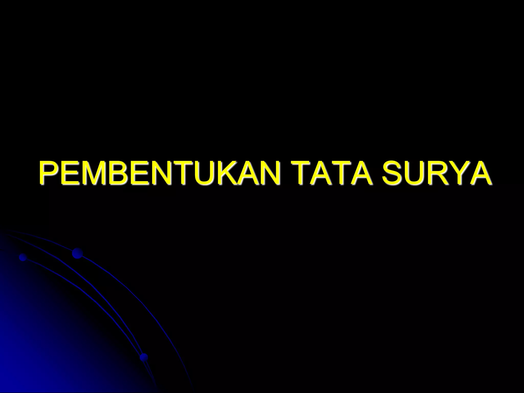 PEMBENTUKAN TATA SURYA  