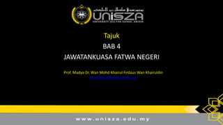 Tajuk
BAB 4
JAWATANKUASA FATWA NEGERI
Prof. Madya Dr. Wan Mohd Khairul Firdaus Wan Khairuldin
wanfirdaus@unisza.edu.my
 