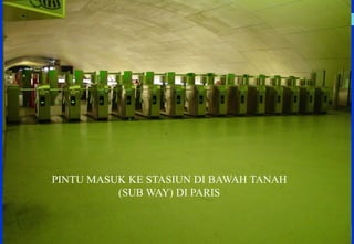 PINTU MASUK KE STASIUN DI BAWAH TANAH (SUB WAY) DI PARIS  