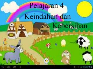 Pelajaran 4
Keindahan dan
Kebersihan
 