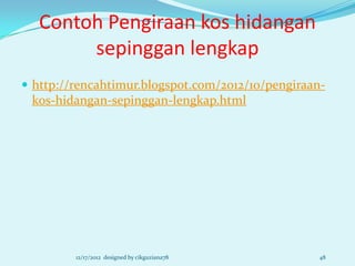Contoh Pengiraan kos hidangan
        sepinggan lengkap
 http://rencahtimur.blogspot.com/2012/10/pengiraan-
 kos-hidangan-sepinggan-lengkap.html




         12/17/2012 designed by cikguziana78      48
 