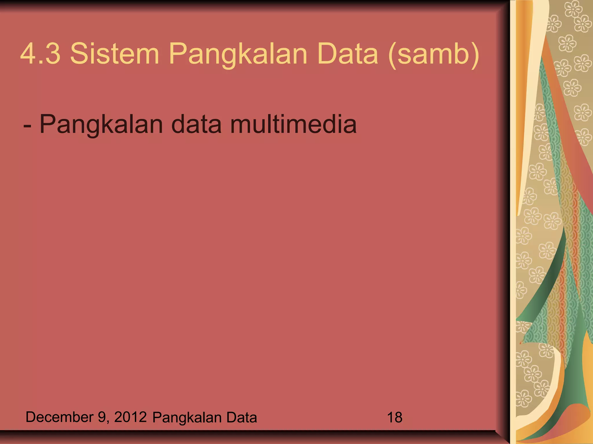 4.3 Sistem Pangkalan Data (samb)

- Pangkalan data multimedia




December 9, 2012 Pangkalan Data   18
 