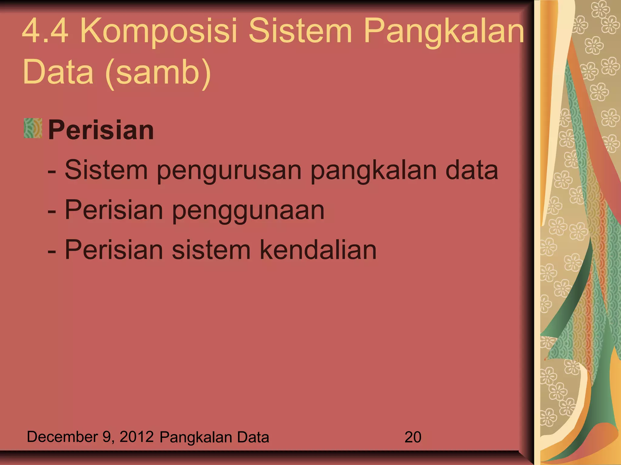 4.4 Komposisi Sistem Pangkalan
Data (samb)
  Perisian
  - Sistem pengurusan pangkalan data
  - Perisian penggunaan
  - Perisian sistem kendalian




December 9, 2012 Pangkalan Data   20
 