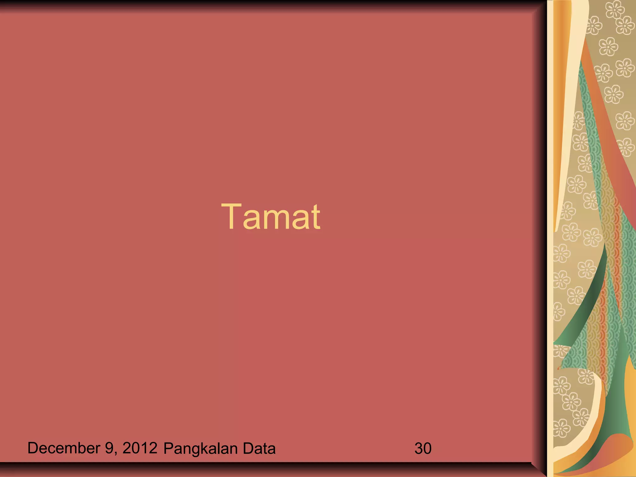 Tamat




December 9, 2012 Pangkalan Data   30
 