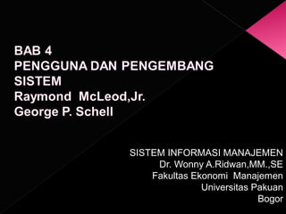 SISTEM INFORMASI MANAJEMEN
Dr. Wonny A.Ridwan,MM.,SE
Fakultas Ekonomi Manajemen
Universitas Pakuan
Bogor

 