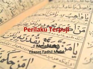 Perilaku Terpuji
By:
Ahmad Rafei
Fauzan Fadhil Mufid
 