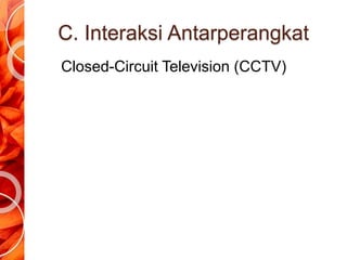 C. Interaksi Antarperangkat
Closed-Circuit Television (CCTV)
 