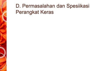 D. Permasalahan dan Spesiikasi
Perangkat Keras
 