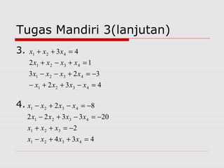 Tugas Mandiri 3(lanjutan)
3.
4.
432
323
12
43
4321
4321
4321
421
=−++−
−=+−−
=+−+
=++
xxxx
xxxx
xxxx
xxx
434
2
203322
82
4321
321
4321
4321
=++−
−=++
−=−+−
−=−+−
xxxx
xxx
xxxx
xxxx
 
