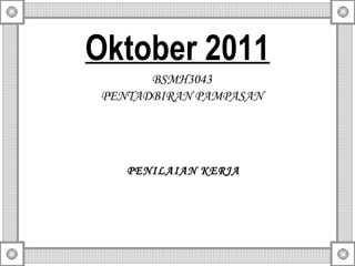 Oktober 2011
       BSMH3043
 PENTADBIRAN PAMPASAN




    PENILAIAN KERJA
 