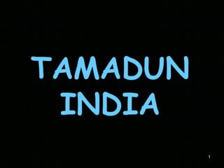 1
TAMADUN
INDIA
 