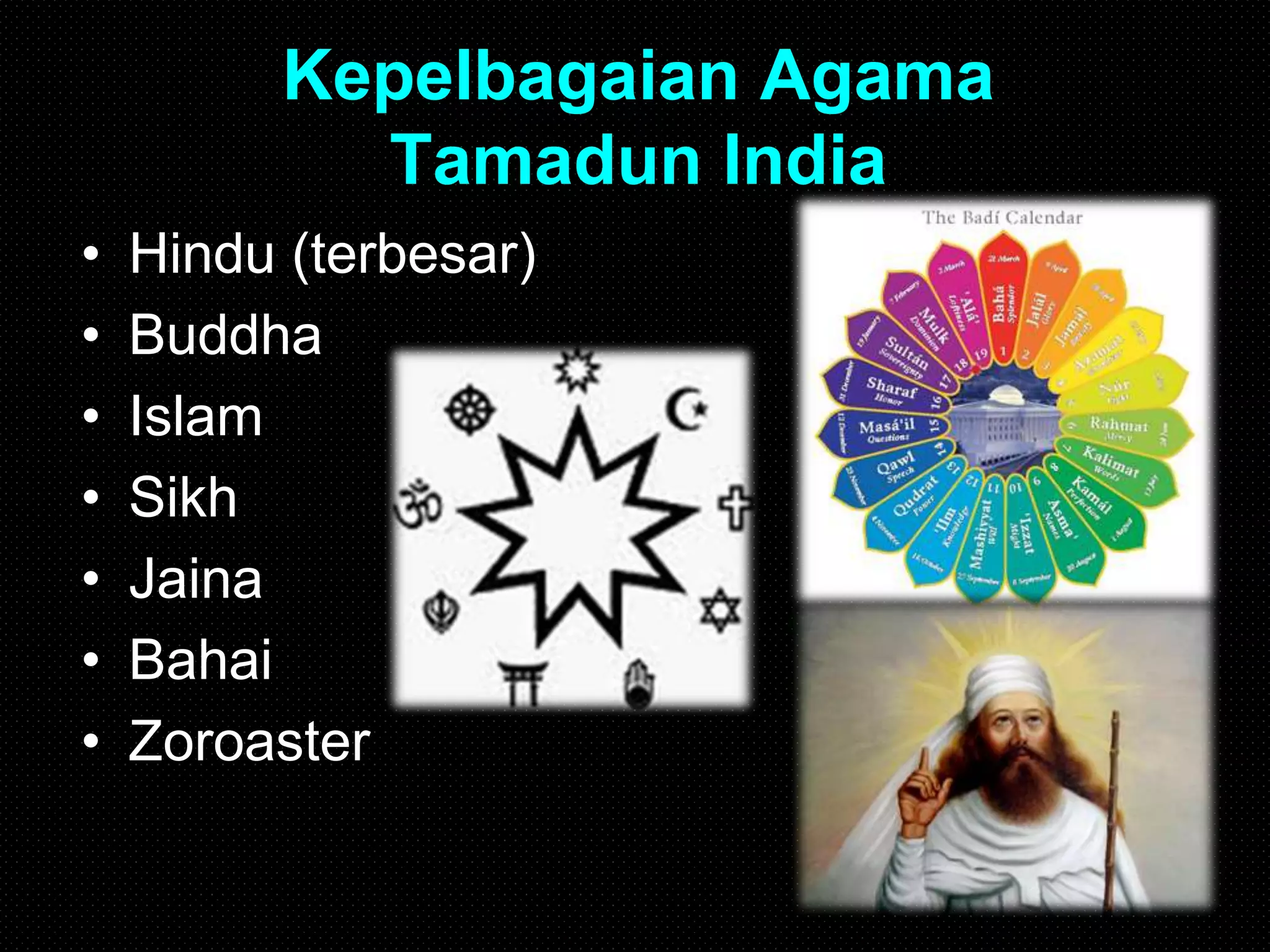 Kepelbagaian Agama
Tamadun India
• Hindu (terbesar)
• Buddha
• Islam
• Sikh
• Jaina
• Bahai
• Zoroaster
 