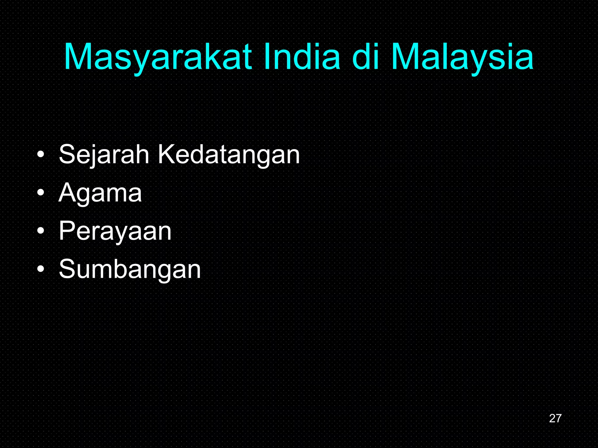 Masyarakat India di Malaysia
• Sejarah Kedatangan
• Agama
• Perayaan
• Sumbangan
27
 