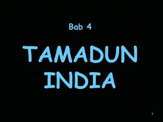 1
Bab 4
TAMADUN
INDIA
 