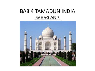 BAB 4 TAMADUN INDIA
BAHAGIAN 2
 