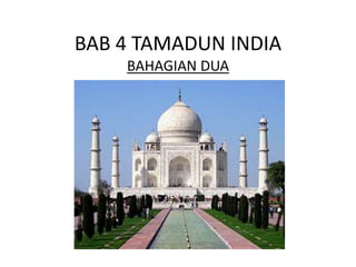 BAB 4 TAMADUN INDIA
BAHAGIAN DUA
 