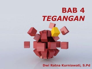 BAB 4
TEGANGAN
Dwi Ratna Kurniawati, S.Pd
 