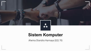 Sistem Komputer
Alwina Diandra Harnaya (02) 7G
 