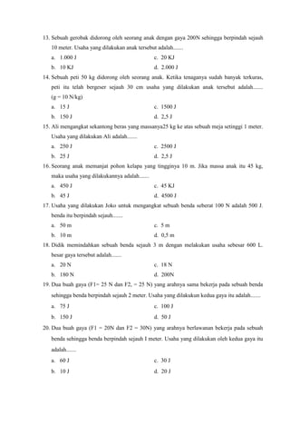 Buat lagi contoh perubahan energi yang lainnya.Sumber energi dan Hukum Kekekalan energi<br />Sumber energi dibumi ini adalah matahari, sedangkan sumber energi yang lain merupakan hasil perubahan bentuk energi matahari (seperti minyak bumi, batubara dan gas bumi). Begitu juga energi yang lain, misalnya angin, air terjun dan ombak. Pada prinsipnya energi tidak dapat diciptakan atau dimusnahkan. Energi hanya mengalami perubahan bentuk. (Pernyataan inilah yang disebut Hukum Kekekalan Energi).<br />Energi Potensial<br />Telah kita ketahui bahwa energi potensial gravitasi adalah energi akibat perbedaan ketinggian. Apakah energi diakibatkan oleh ketinggian saja? Untuk mengetahuinya perhatikan kegiatan ini!<br />Tariklah sebuah karet gelang oleh kedua tangan anda lalu lepaskan. Apa yang terjadi?