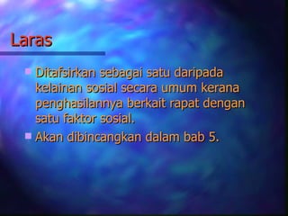 Laras
  Ditafsirkan sebagai satu daripada
   kelainan sosial secara umum kerana
   penghasilannya berkait rapat dengan
   satu faktor sosial.
  Akan dibincangkan dalam bab 5.
 