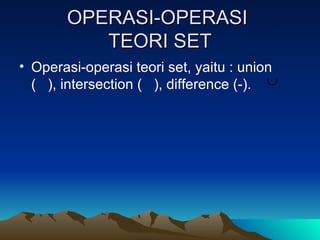 OPERASI-OPERASI  TEORI SET Operasi-operasi teori set, yaitu : union (  ), intersection (  ), difference (-). 