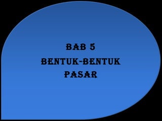 BAB 5
BENTUK-BENTUK
    PASAR
 