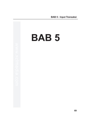 BAB 5 : Input Transaksi




                   BAB 5
www.xclmedia.com




                                          69
 