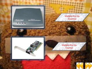 Modem Dial Up
Eksternal

Modem Dial Up
Internal

 