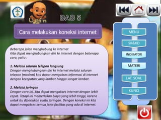 Cara melakukan koneksi internet

MENU
SK&KD

Beberapa jalan menghubung ke internet
Kita dapat menghubungkan diri ke intern...
