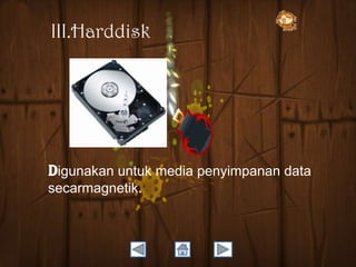 III.Harddisk

Digunakan untuk media penyimpanan data
secarmagnetik.

 