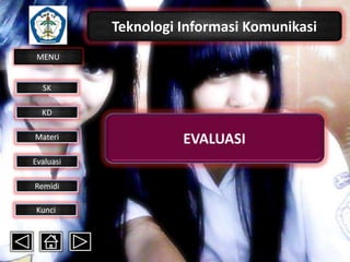 Teknologi Informasi Komunikasi
MENU

SK
KD

Materi
Evaluasi
Remidi
Kunci

EVALUASI

 