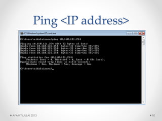 Ping <IP address> 
AFAMY/JULAI 2013 10 
 