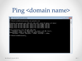 Ping <domain name> 
AFAMY/JULAI 2013 11 
 