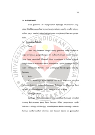 95
B. Rekomendasi
Hasil penelitian ini menghasilkan beberapa rekomendasi yang
dapat dijadikan acuan bagi komunitas sekolah...